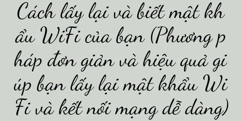 Cách lấy lại và biết mật khẩu WiFi của bạn (Phương pháp đơn giản và hiệu quả giúp bạn lấy lại mật khẩu WiFi và kết nối mạng dễ dàng)