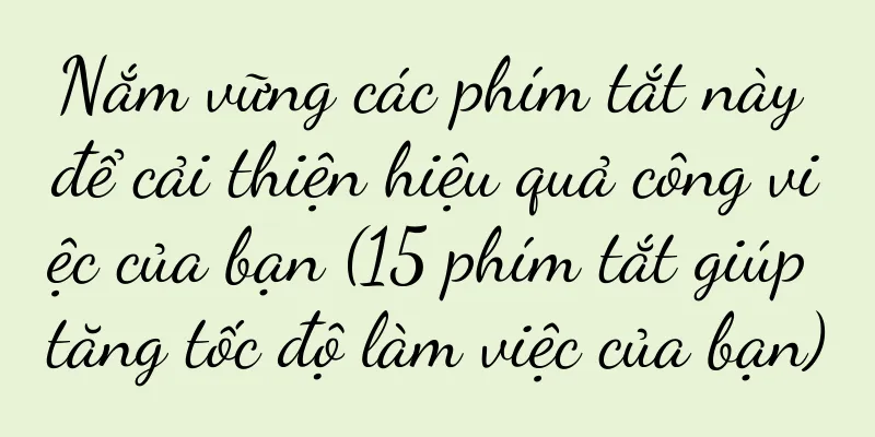 Nắm vững các phím tắt này để cải thiện hiệu quả công việc của bạn (15 phím tắt giúp tăng tốc độ làm việc của bạn)