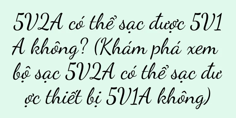 5V2A có thể sạc được 5V1A không? (Khám phá xem bộ sạc 5V2A có thể sạc được thiết bị 5V1A không)