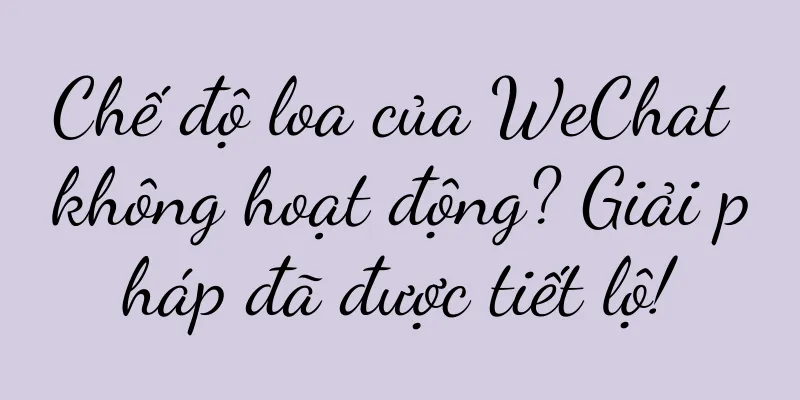 Chế độ loa của WeChat không hoạt động? Giải pháp đã được tiết lộ!