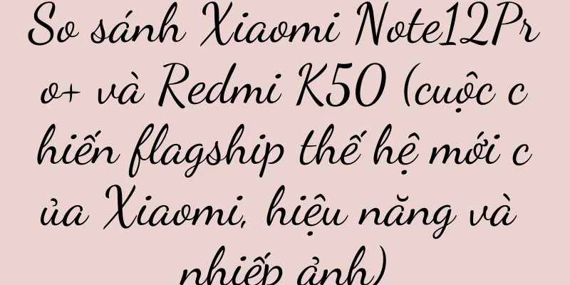 So sánh Xiaomi Note12Pro+ và Redmi K50 (cuộc chiến flagship thế hệ mới của Xiaomi, hiệu năng và nhiếp ảnh)