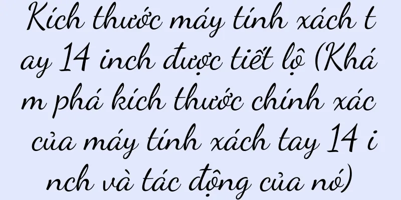 Kích thước máy tính xách tay 14 inch được tiết lộ (Khám phá kích thước chính xác của máy tính xách tay 14 inch và tác động của nó)