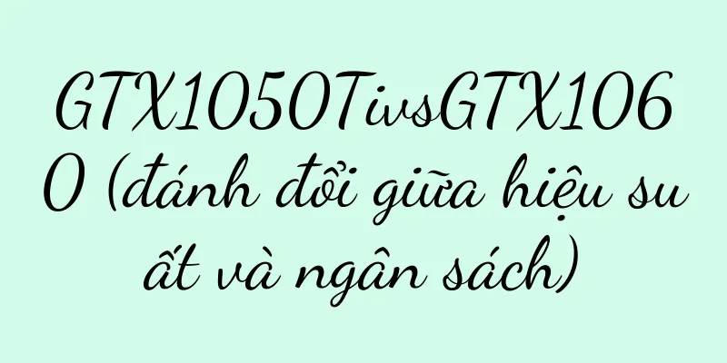 GTX1050TivsGTX1060 (đánh đổi giữa hiệu suất và ngân sách)