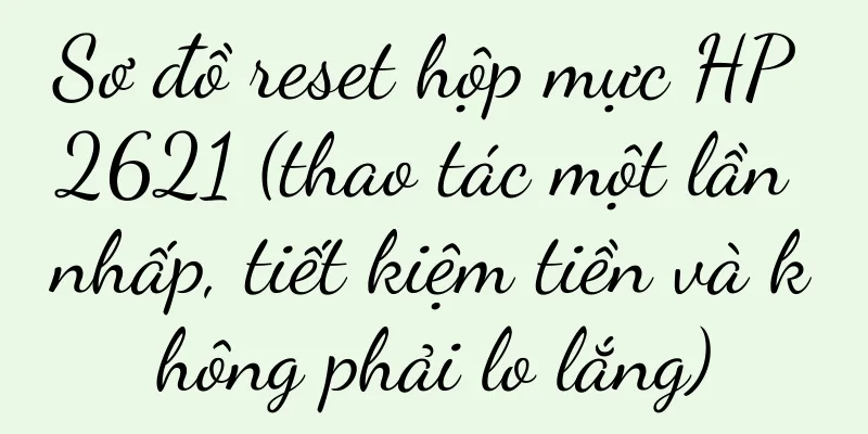 Sơ đồ reset hộp mực HP 2621 (thao tác một lần nhấp, tiết kiệm tiền và không phải lo lắng)