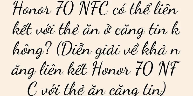 Honor 70 NFC có thể liên kết với thẻ ăn ở căng tin không? (Diễn giải về khả năng liên kết Honor 70 NFC với thẻ ăn căng tin)