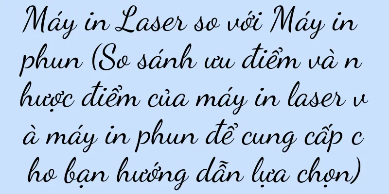 Máy in Laser so với Máy in phun (So sánh ưu điểm và nhược điểm của máy in laser và máy in phun để cung cấp cho bạn hướng dẫn lựa chọn)