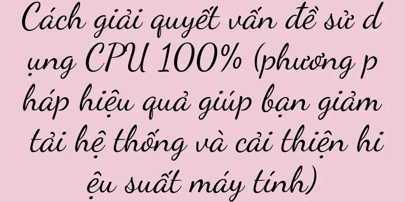 Cách giải quyết vấn đề sử dụng CPU 100% (phương pháp hiệu quả giúp bạn giảm tải hệ thống và cải thiện hiệu suất máy tính)