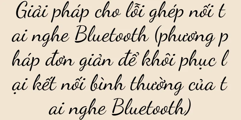 Giải pháp cho lỗi ghép nối tai nghe Bluetooth (phương pháp đơn giản để khôi phục lại kết nối bình thường của tai nghe Bluetooth)