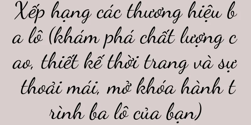 Xếp hạng các thương hiệu ba lô (khám phá chất lượng cao, thiết kế thời trang và sự thoải mái, mở khóa hành trình ba lô của bạn)