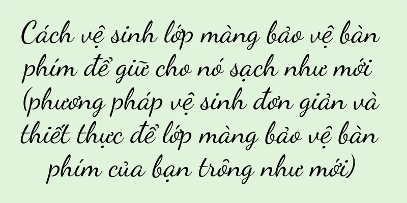 Cách vệ sinh lớp màng bảo vệ bàn phím để giữ cho nó sạch như mới (phương pháp vệ sinh đơn giản và thiết thực để lớp màng bảo vệ bàn phím của bạn trông như mới)