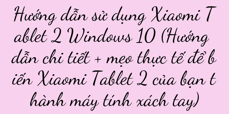 Hướng dẫn sử dụng Xiaomi Tablet 2 Windows 10 (Hướng dẫn chi tiết + mẹo thực tế để biến Xiaomi Tablet 2 của bạn thành máy tính xách tay)
