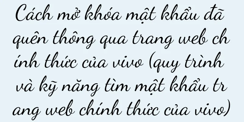 Cách mở khóa mật khẩu đã quên thông qua trang web chính thức của vivo (quy trình và kỹ năng tìm mật khẩu trang web chính thức của vivo)