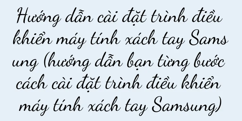 Hướng dẫn cài đặt trình điều khiển máy tính xách tay Samsung (hướng dẫn bạn từng bước cách cài đặt trình điều khiển máy tính xách tay Samsung)