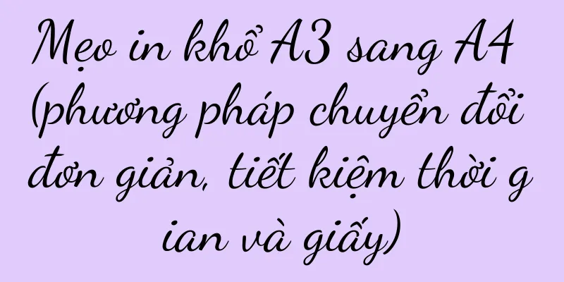 Mẹo in khổ A3 sang A4 (phương pháp chuyển đổi đơn giản, tiết kiệm thời gian và giấy)