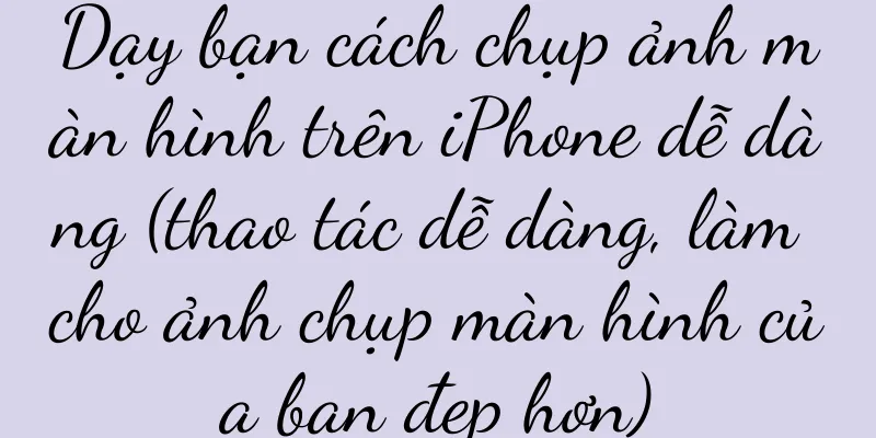 Dạy bạn cách chụp ảnh màn hình trên iPhone dễ dàng (thao tác dễ dàng, làm cho ảnh chụp màn hình của bạn đẹp hơn)