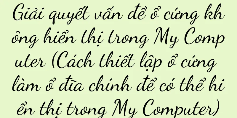 Giải quyết vấn đề ổ cứng không hiển thị trong My Computer (Cách thiết lập ổ cứng làm ổ đĩa chính để có thể hiển thị trong My Computer)