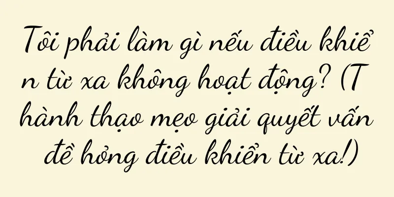 Tôi phải làm gì nếu điều khiển từ xa không hoạt động? (Thành thạo mẹo giải quyết vấn đề hỏng điều khiển từ xa!)