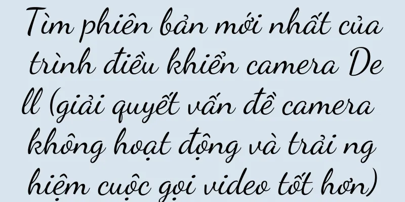 Tìm phiên bản mới nhất của trình điều khiển camera Dell (giải quyết vấn đề camera không hoạt động và trải nghiệm cuộc gọi video tốt hơn)
