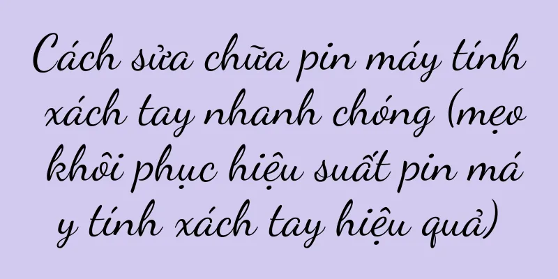 Cách sửa chữa pin máy tính xách tay nhanh chóng (mẹo khôi phục hiệu suất pin máy tính xách tay hiệu quả)