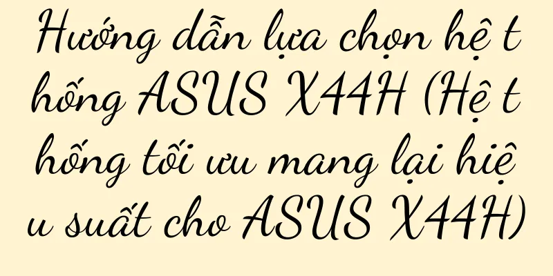 Hướng dẫn lựa chọn hệ thống ASUS X44H (Hệ thống tối ưu mang lại hiệu suất cho ASUS X44H)