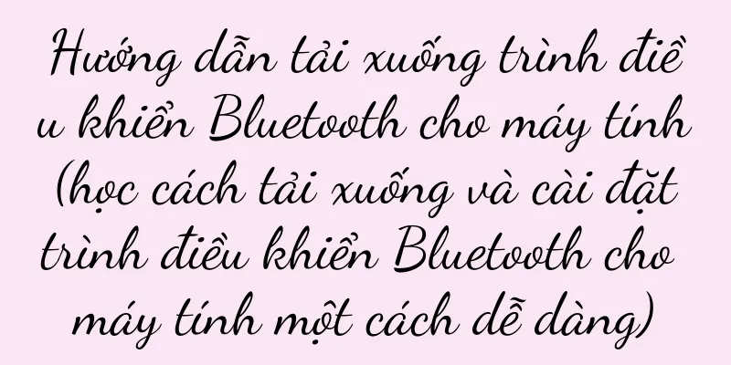 Hướng dẫn tải xuống trình điều khiển Bluetooth cho máy tính (học cách tải xuống và cài đặt trình điều khiển Bluetooth cho máy tính một cách dễ dàng)