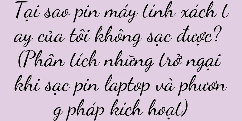 Tại sao pin máy tính xách tay của tôi không sạc được? (Phân tích những trở ngại khi sạc pin laptop và phương pháp kích hoạt)