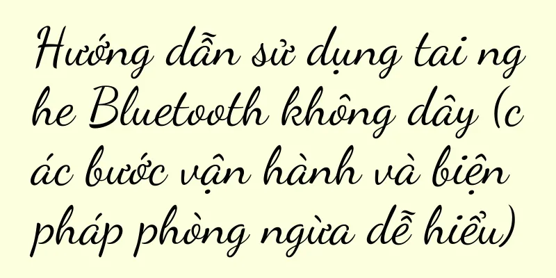 Hướng dẫn sử dụng tai nghe Bluetooth không dây (các bước vận hành và biện pháp phòng ngừa dễ hiểu)