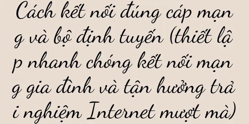 Cách kết nối đúng cáp mạng và bộ định tuyến (thiết lập nhanh chóng kết nối mạng gia đình và tận hưởng trải nghiệm Internet mượt mà)