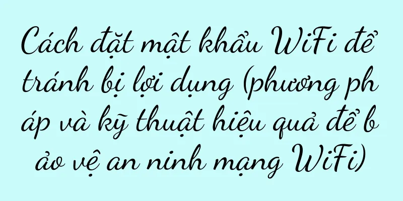 Cách đặt mật khẩu WiFi để tránh bị lợi dụng (phương pháp và kỹ thuật hiệu quả để bảo vệ an ninh mạng WiFi)