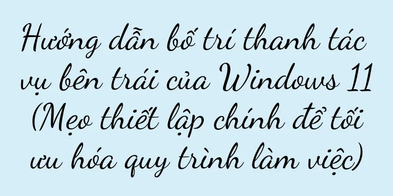 Hướng dẫn bố trí thanh tác vụ bên trái của Windows 11 (Mẹo thiết lập chính để tối ưu hóa quy trình làm việc)