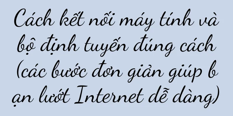 Cách kết nối máy tính và bộ định tuyến đúng cách (các bước đơn giản giúp bạn lướt Internet dễ dàng)