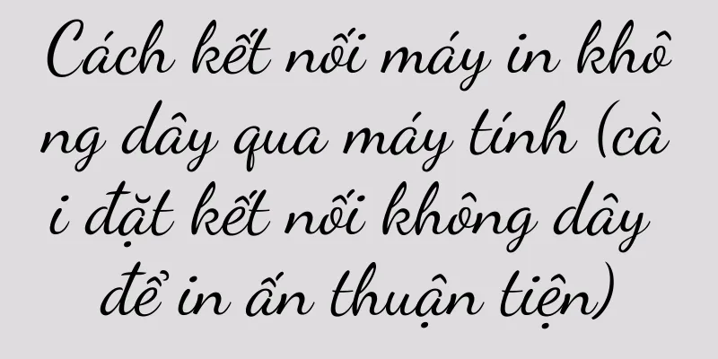 Cách kết nối máy in không dây qua máy tính (cài đặt kết nối không dây để in ấn thuận tiện)