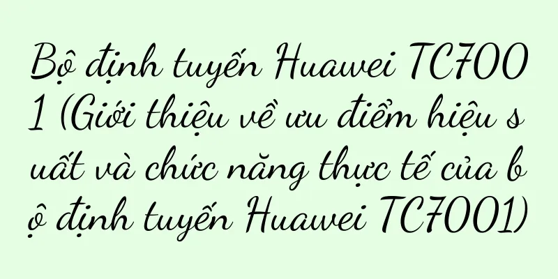 Bộ định tuyến Huawei TC7001 (Giới thiệu về ưu điểm hiệu suất và chức năng thực tế của bộ định tuyến Huawei TC7001)