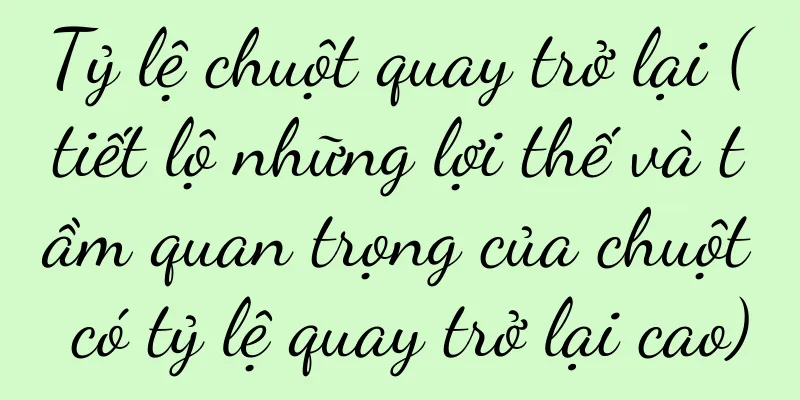 Tỷ lệ chuột quay trở lại (tiết lộ những lợi thế và tầm quan trọng của chuột có tỷ lệ quay trở lại cao)