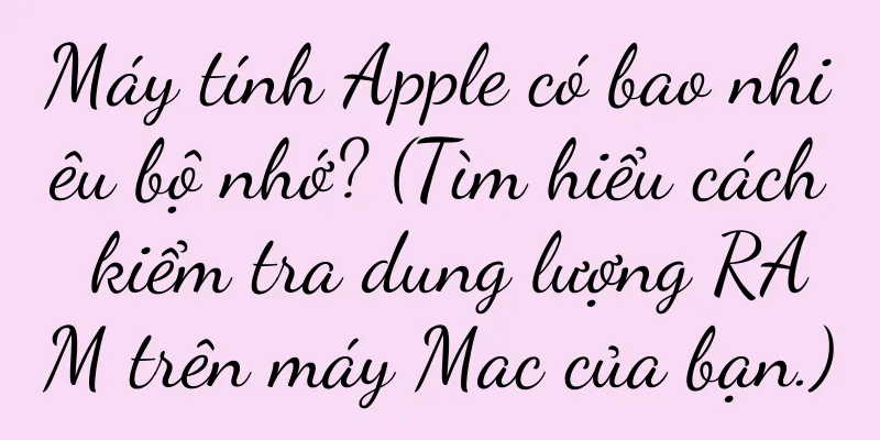 Máy tính Apple có bao nhiêu bộ nhớ? (Tìm hiểu cách kiểm tra dung lượng RAM trên máy Mac của bạn.)
