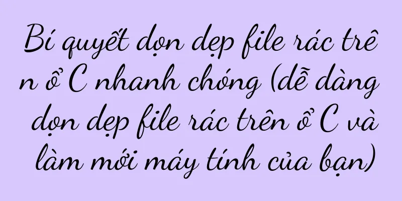 Bí quyết dọn dẹp file rác trên ổ C nhanh chóng (dễ dàng dọn dẹp file rác trên ổ C và làm mới máy tính của bạn)