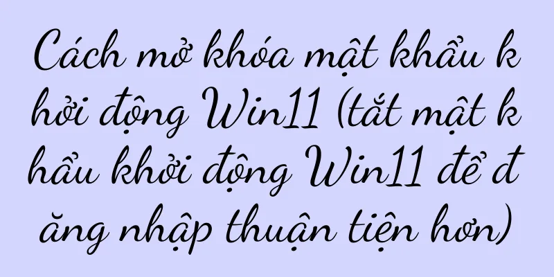 Cách mở khóa mật khẩu khởi động Win11 (tắt mật khẩu khởi động Win11 để đăng nhập thuận tiện hơn)