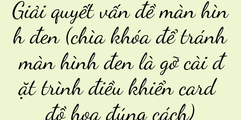 Giải quyết vấn đề màn hình đen (chìa khóa để tránh màn hình đen là gỡ cài đặt trình điều khiển card đồ họa đúng cách)
