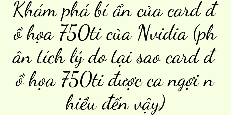 Khám phá bí ẩn của card đồ họa 750ti của Nvidia (phân tích lý do tại sao card đồ họa 750ti được ca ngợi nhiều đến vậy)