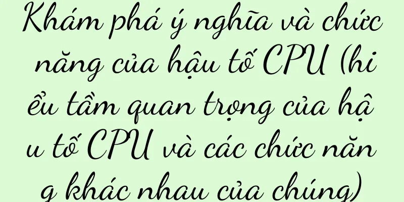 Khám phá ý nghĩa và chức năng của hậu tố CPU (hiểu tầm quan trọng của hậu tố CPU và các chức năng khác nhau của chúng)