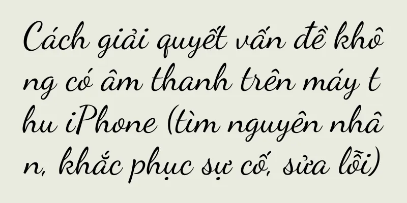 Cách giải quyết vấn đề không có âm thanh trên máy thu iPhone (tìm nguyên nhân, khắc phục sự cố, sửa lỗi)