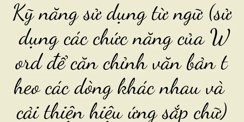 Kỹ năng sử dụng từ ngữ (sử dụng các chức năng của Word để căn chỉnh văn bản theo các dòng khác nhau và cải thiện hiệu ứng sắp chữ)
