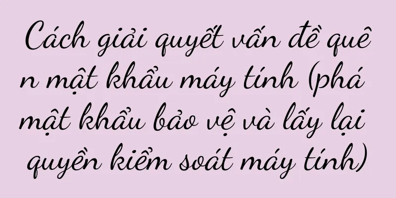 Cách giải quyết vấn đề quên mật khẩu máy tính (phá mật khẩu bảo vệ và lấy lại quyền kiểm soát máy tính)