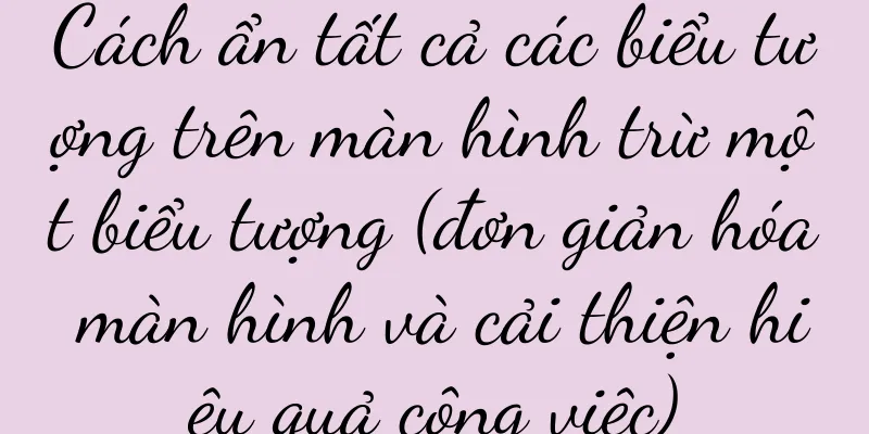 Cách ẩn tất cả các biểu tượng trên màn hình trừ một biểu tượng (đơn giản hóa màn hình và cải thiện hiệu quả công việc)