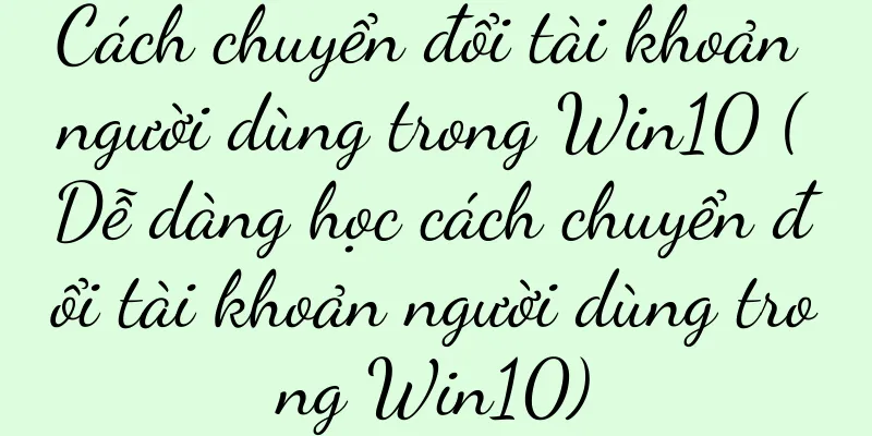 Cách chuyển đổi tài khoản người dùng trong Win10 (Dễ dàng học cách chuyển đổi tài khoản người dùng trong Win10)