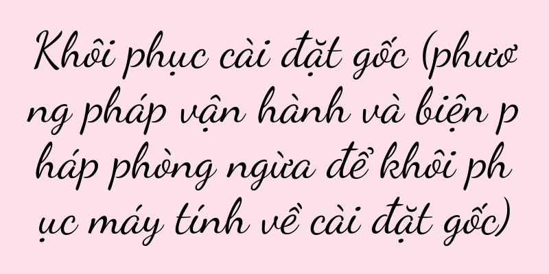 Khôi phục cài đặt gốc (phương pháp vận hành và biện pháp phòng ngừa để khôi phục máy tính về cài đặt gốc)