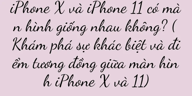 iPhone X và iPhone 11 có màn hình giống nhau không? (Khám phá sự khác biệt và điểm tương đồng giữa màn hình iPhone X và 11)