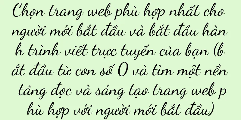 Chọn trang web phù hợp nhất cho người mới bắt đầu và bắt đầu hành trình viết trực tuyến của bạn (bắt đầu từ con số 0 và tìm một nền tảng đọc và sáng tạo trang web phù hợp với người mới bắt đầu)