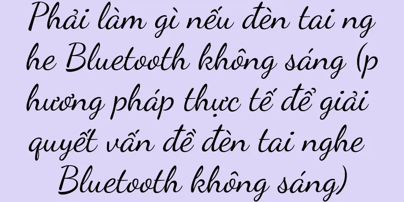 Phải làm gì nếu đèn tai nghe Bluetooth không sáng (phương pháp thực tế để giải quyết vấn đề đèn tai nghe Bluetooth không sáng)