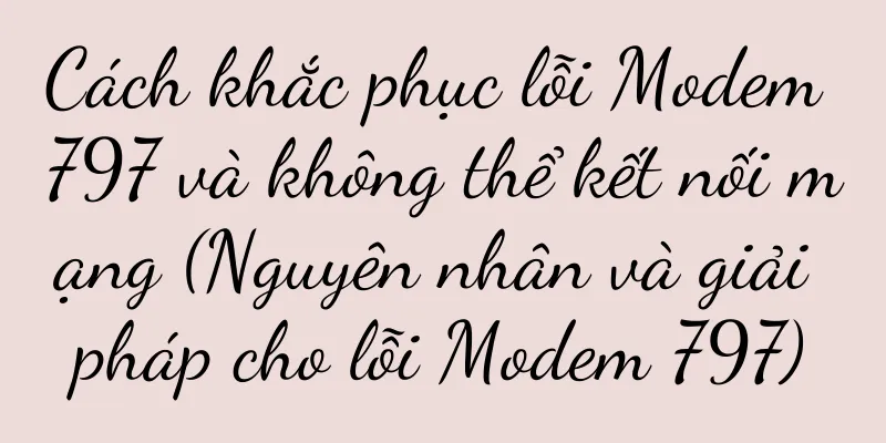 Cách khắc phục lỗi Modem 797 và không thể kết nối mạng (Nguyên nhân và giải pháp cho lỗi Modem 797)